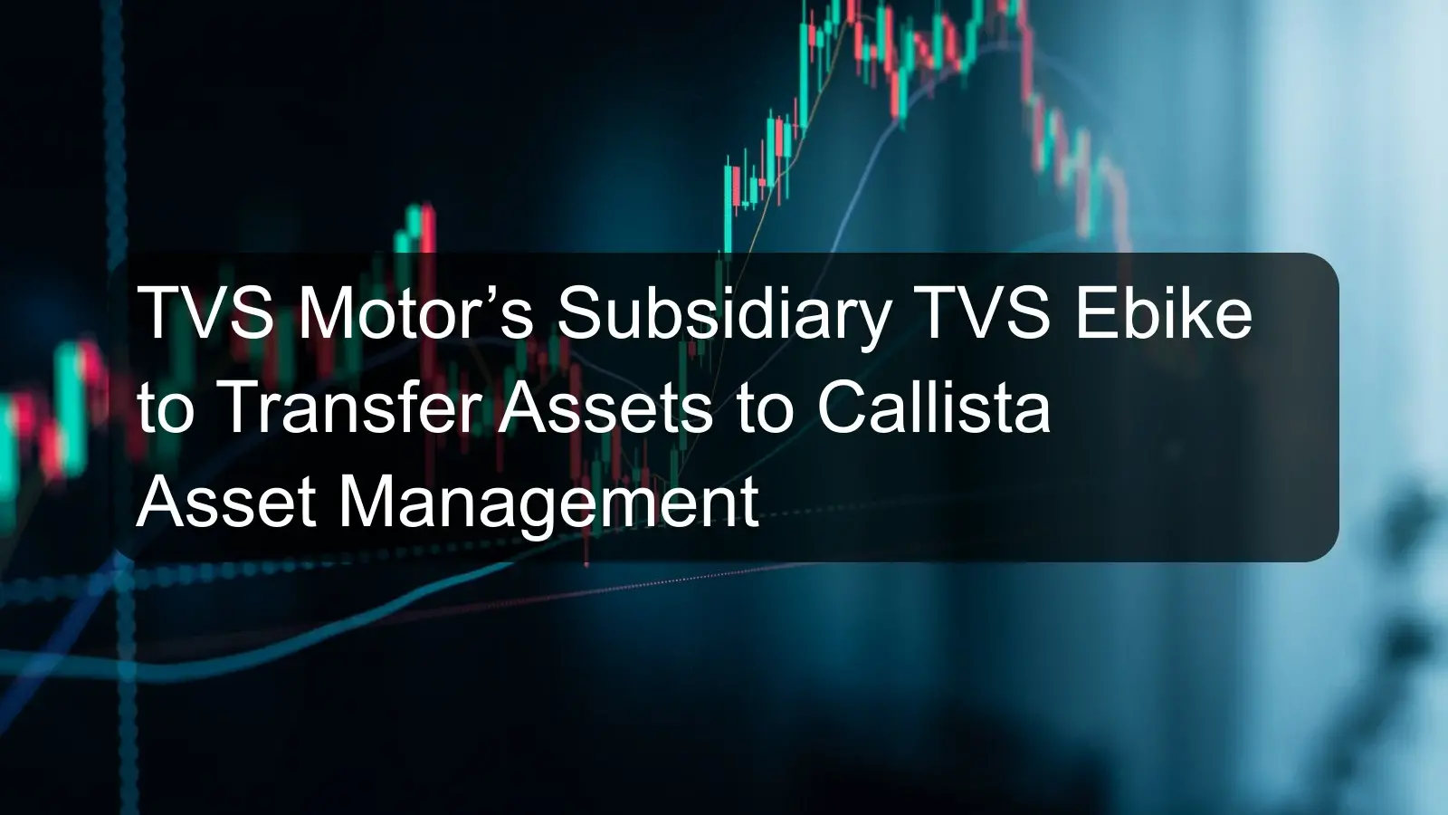 TVS Motor’s Subsidiary TVS Ebike to Transfer Assets to Callista Asset Management