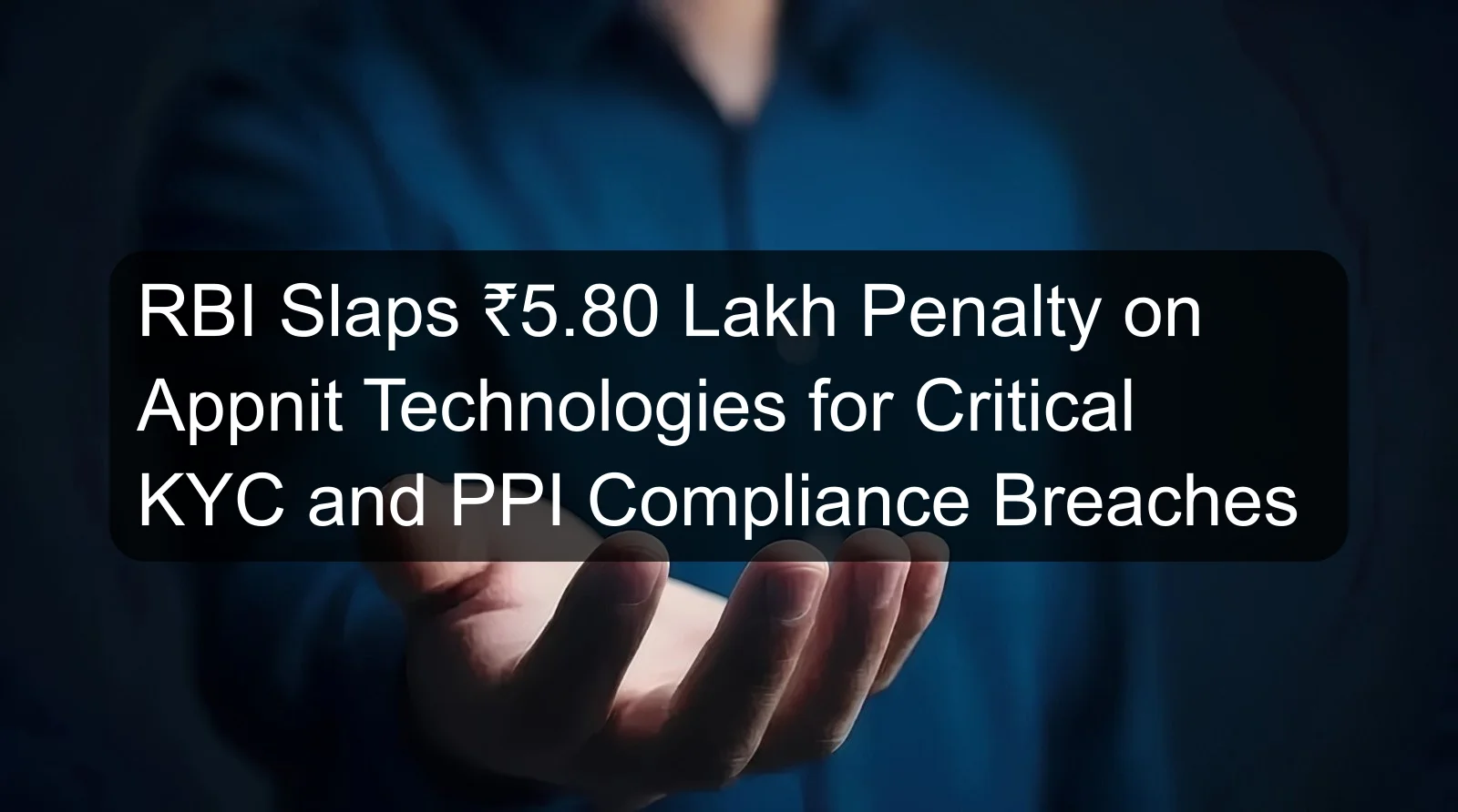 RBI Slaps ₹5.80 Lakh Penalty on Appnit Technologies for Critical KYC and PPI Compliance Breaches