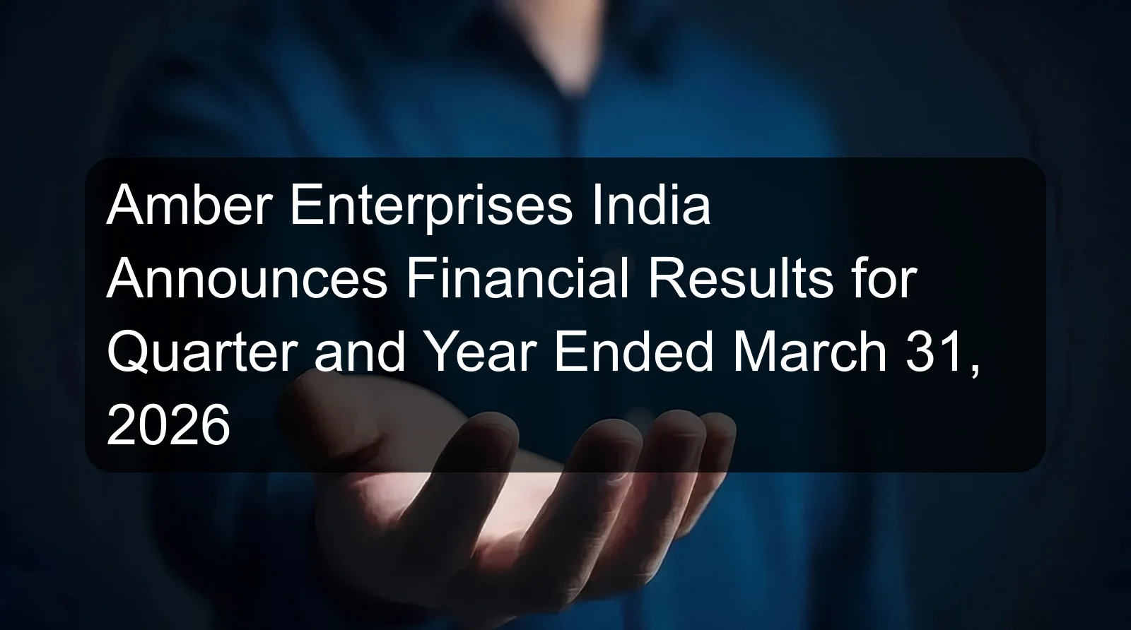 Amber Enterprises India Announces Financial Results for Quarter and Year Ended March 31, 2026
