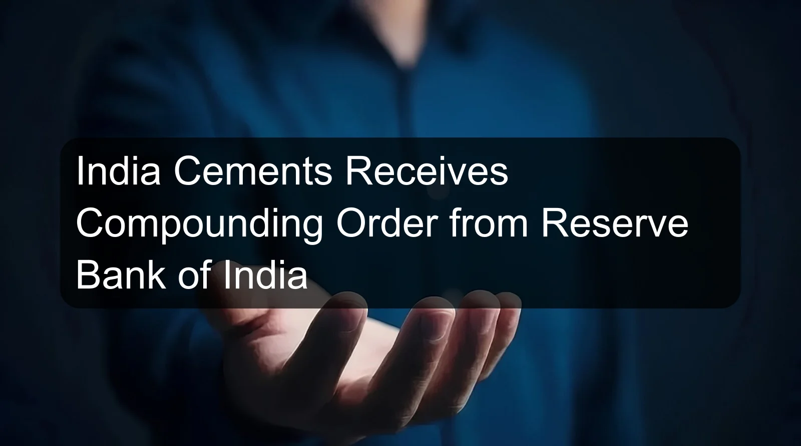 India Cements Receives Compounding Order from Reserve Bank of India