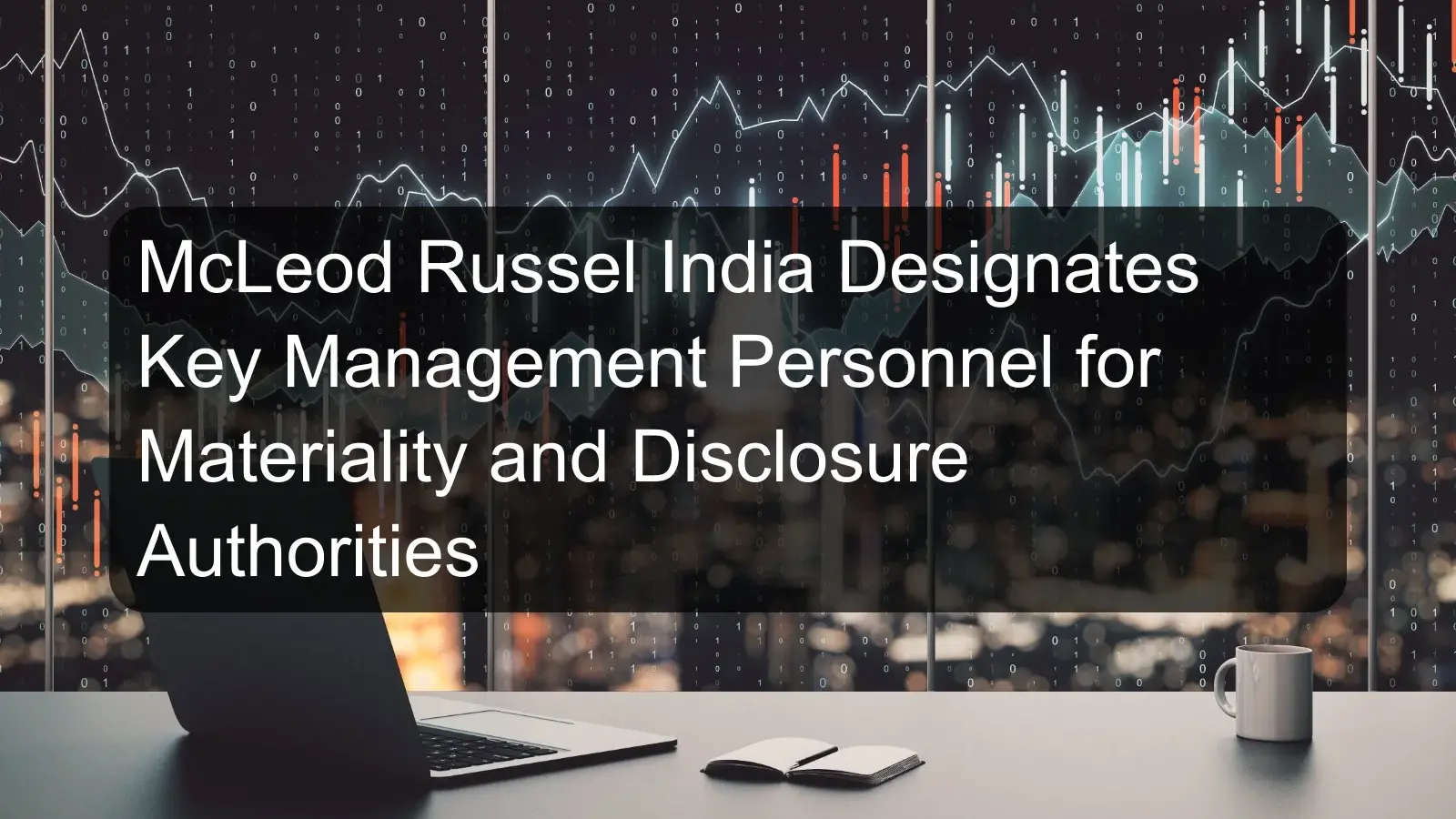 McLeod Russel India Designates Key Management Personnel for Materiality and Disclosure Authorities