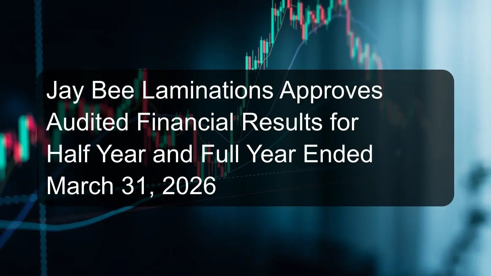 Jay Bee Laminations Approves Audited Financial Results for Half Year and Full Year Ended March 31, 2026