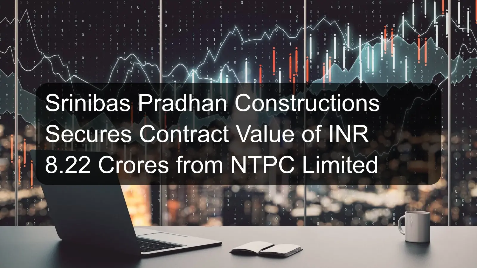 Srinibas Pradhan Constructions Secures Contract Value of INR 8.22 Crores from NTPC Limited