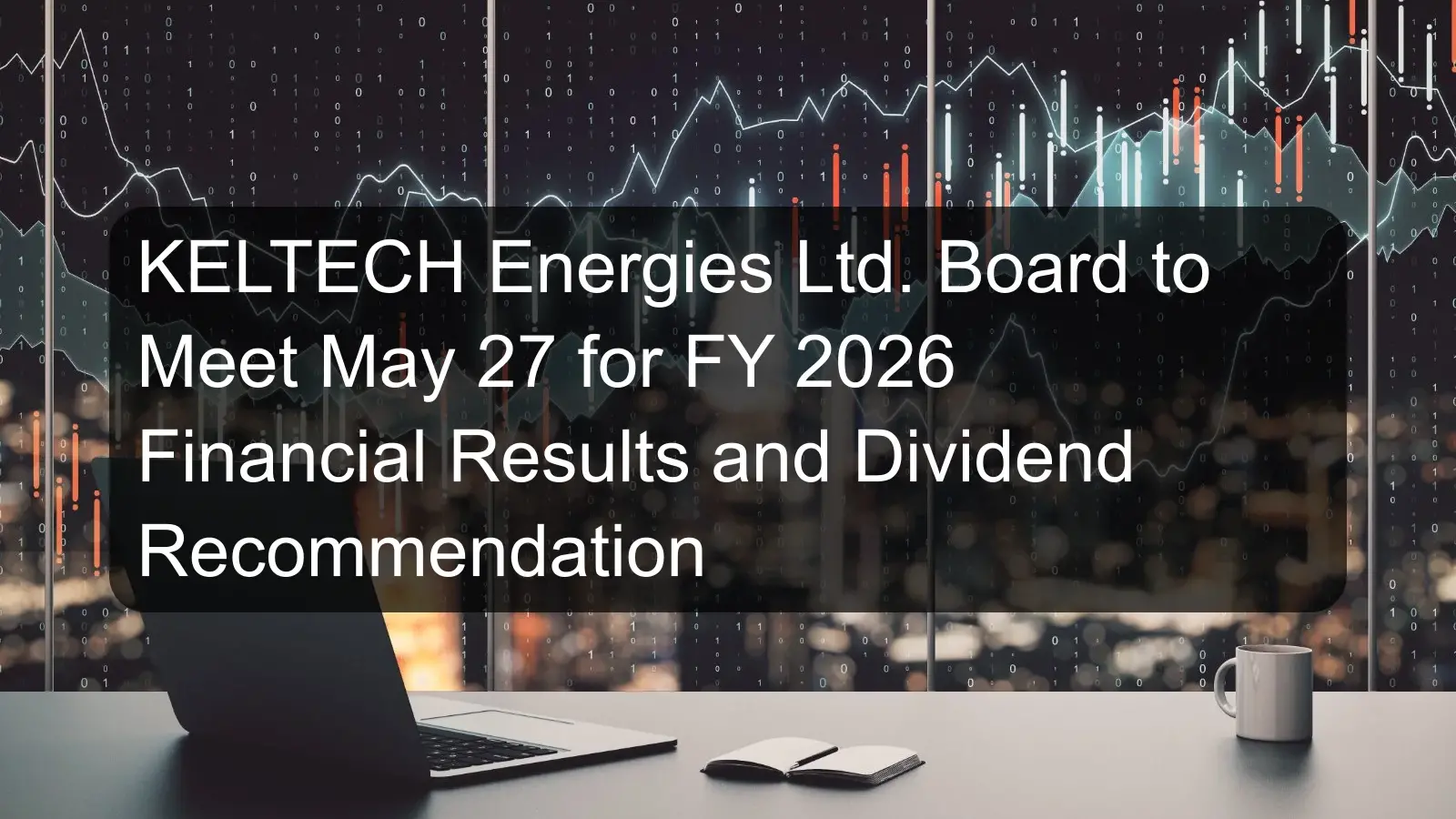 KELTECH Energies Ltd. Board to Meet May 27 for FY 2026 Financial Results and Dividend Recommendation