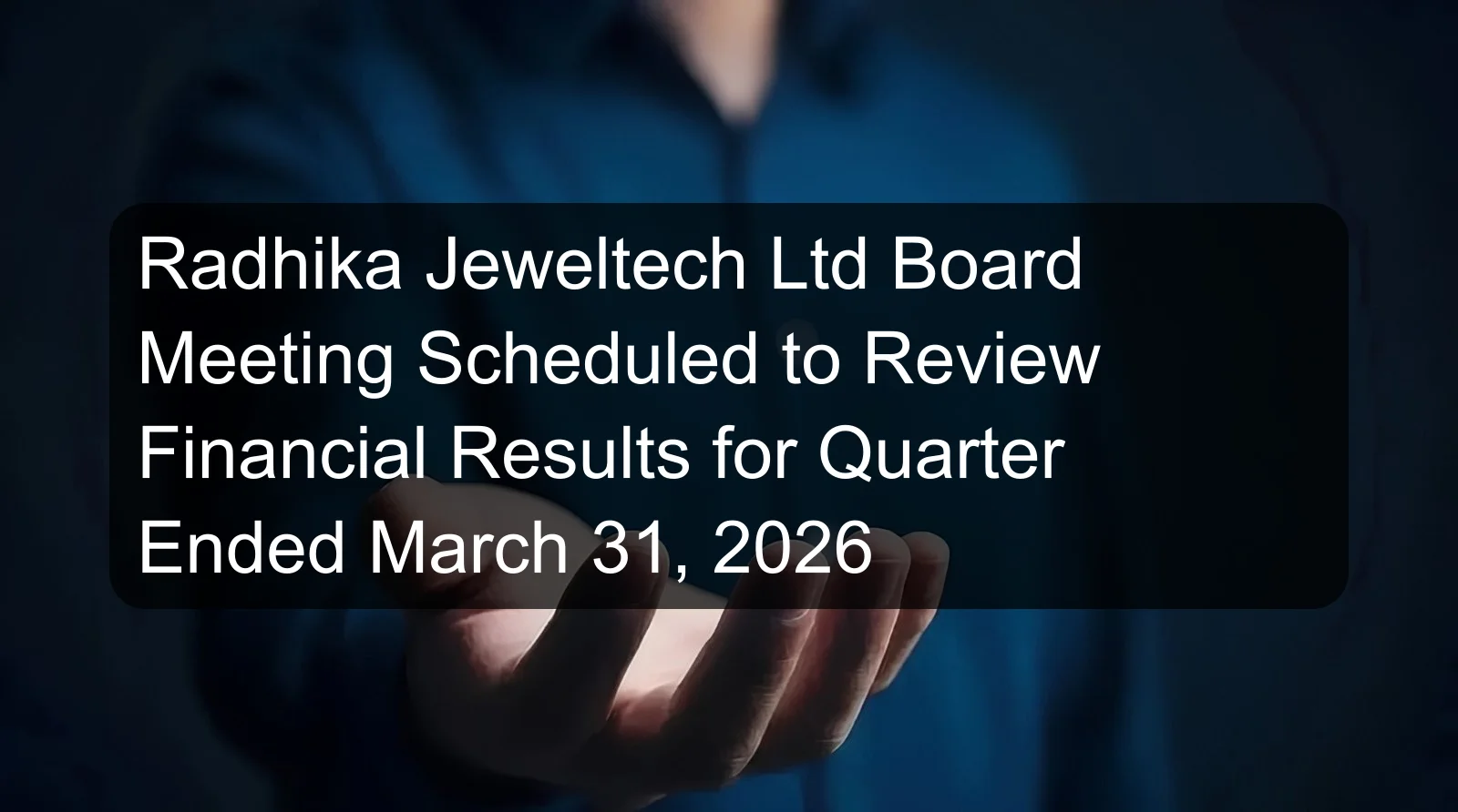 Radhika Jeweltech Ltd Board Meeting Scheduled to Review Financial Results for Quarter Ended March 31, 2026