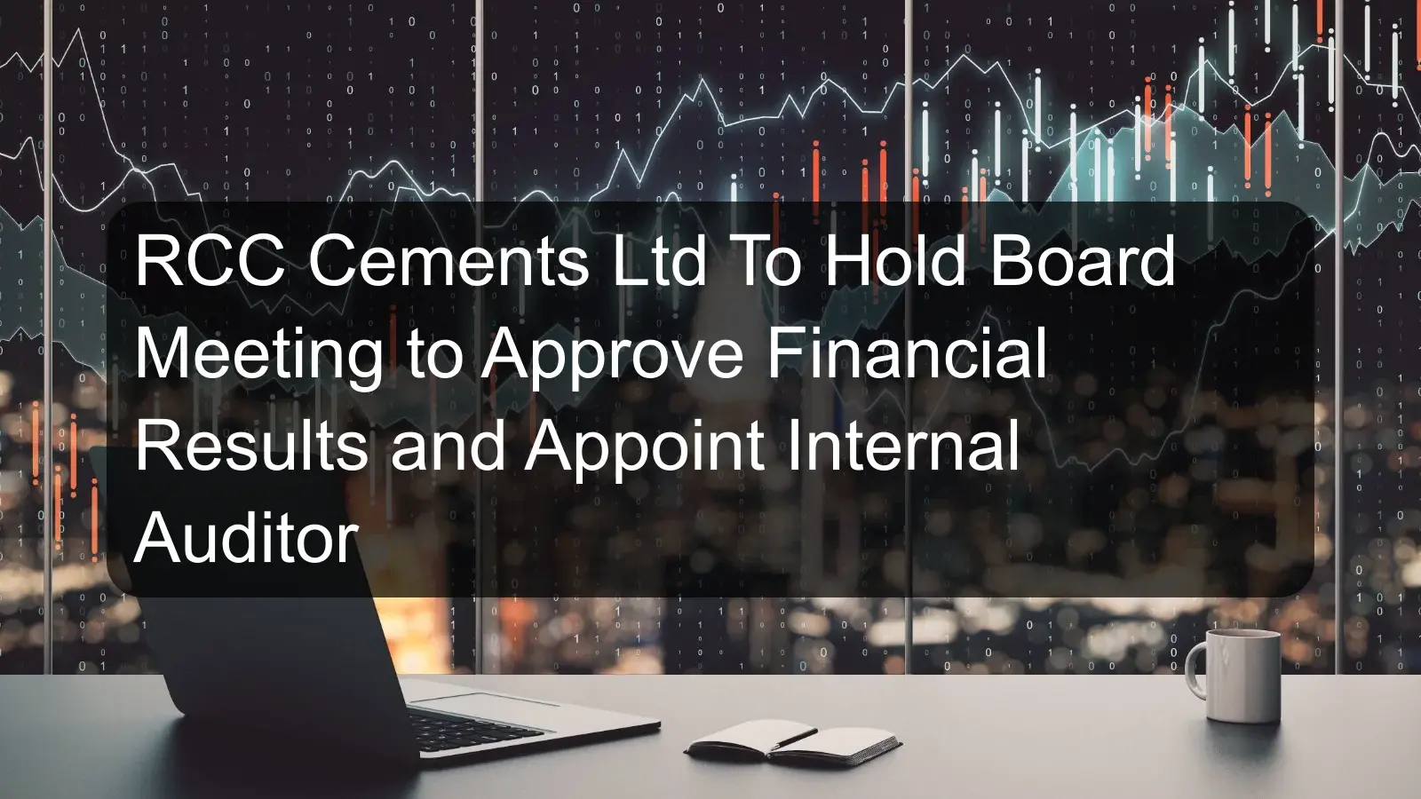 RCC Cements Ltd To Hold Board Meeting to Approve Financial Results and Appoint Internal Auditor