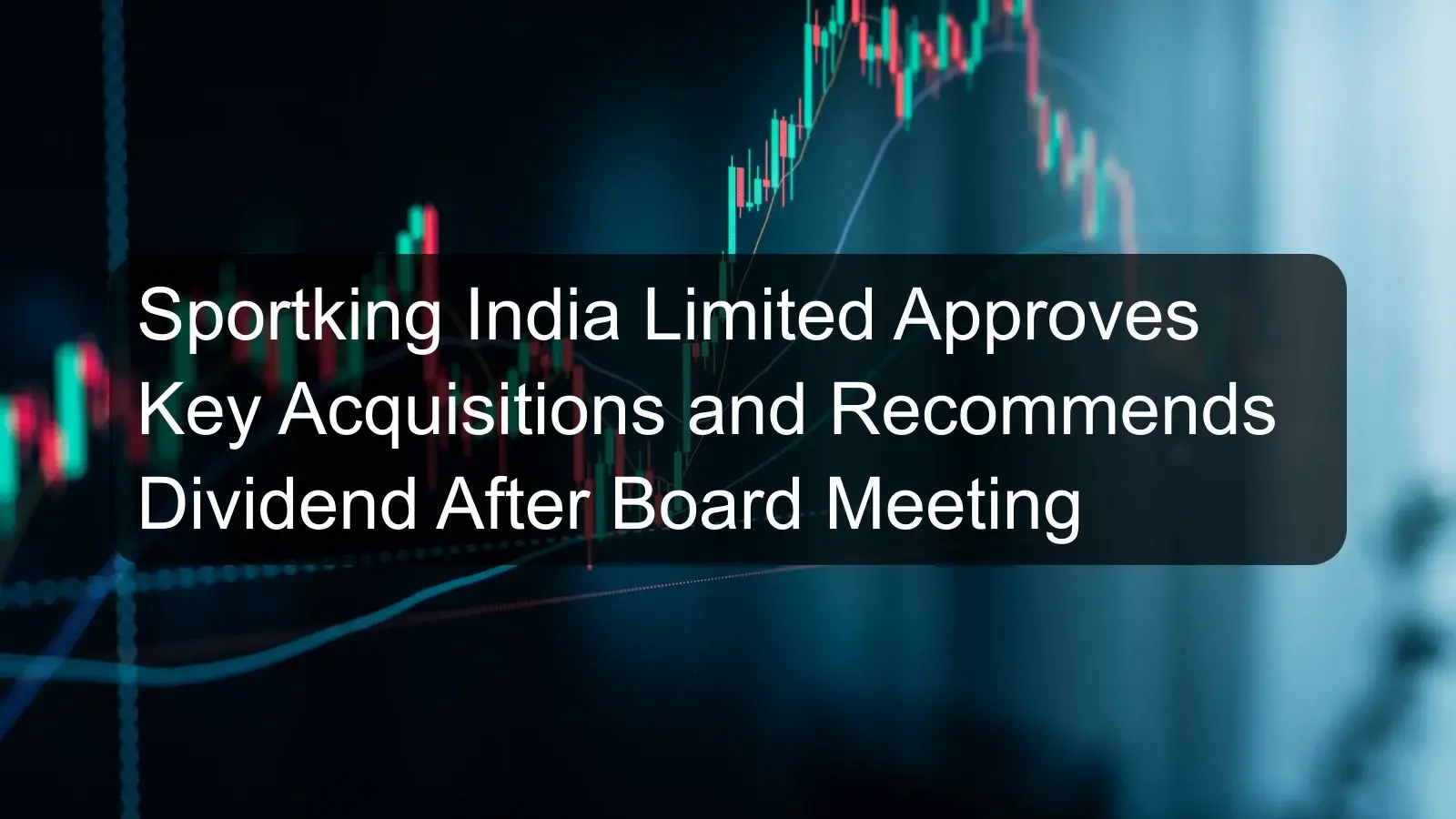 Sportking India Limited Approves Key Acquisitions and Recommends Dividend After Board Meeting