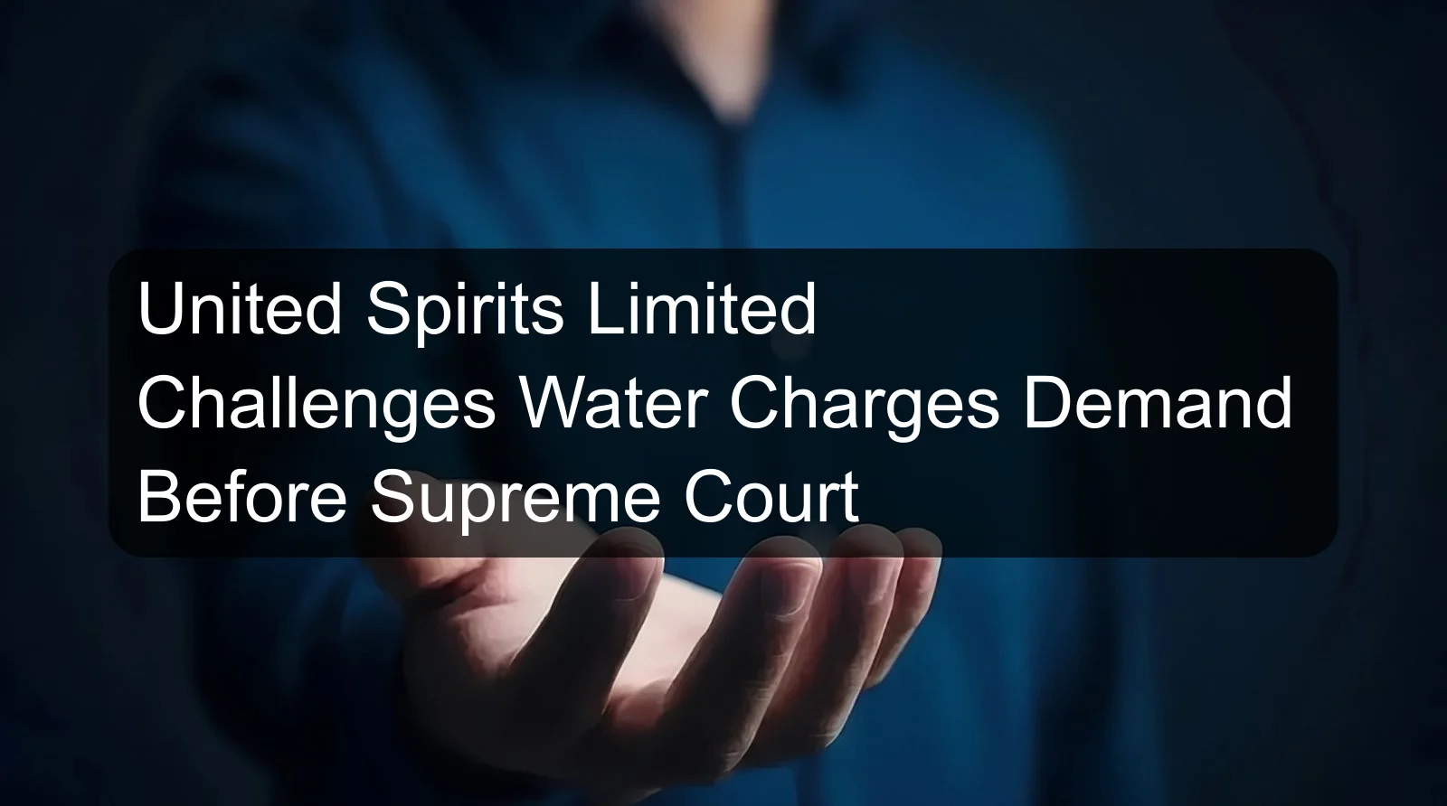 United Spirits Limited Challenges Water Charges Demand Before Supreme Court