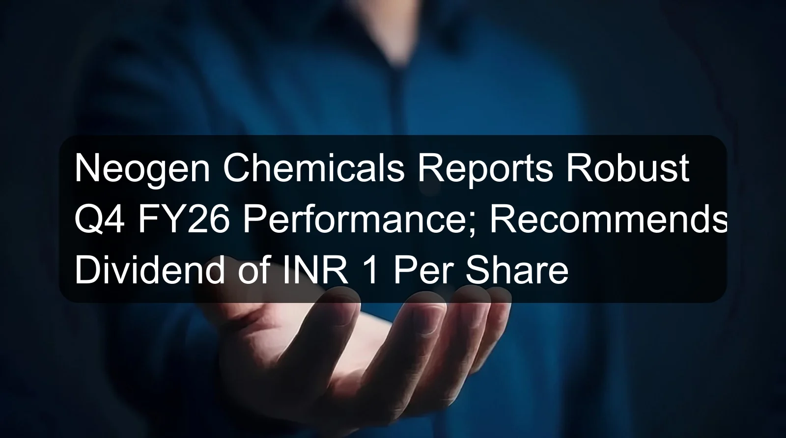 Neogen Chemicals Reports Robust Q4 FY26 Performance; Recommends Dividend of INR 1 Per Share