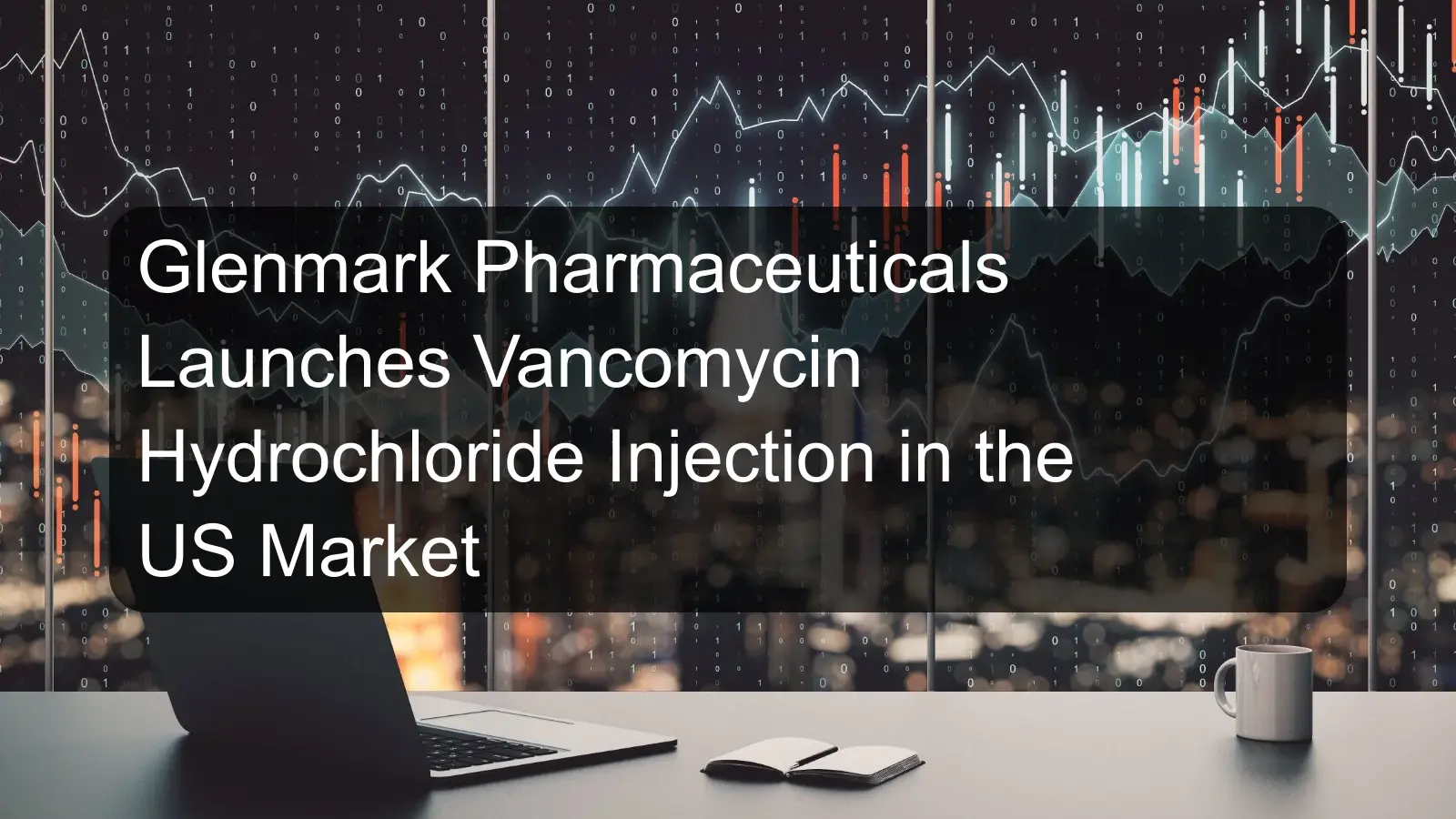 Glenmark Pharmaceuticals Launches Vancomycin Hydrochloride Injection in the US Market