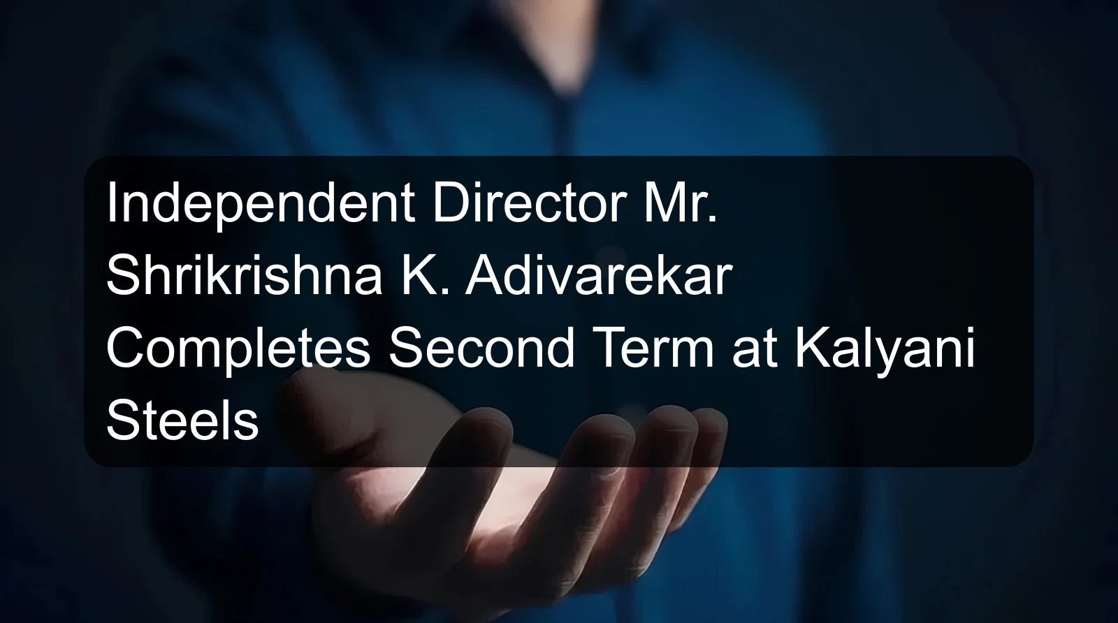 Independent Director Mr. Shrikrishna K. Adivarekar Completes Second Term at Kalyani Steels