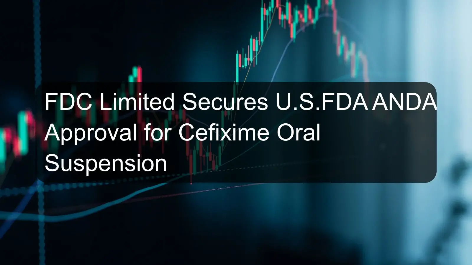 FDC Limited Secures U.S.FDA ANDA Approval for Cefixime Oral Suspension