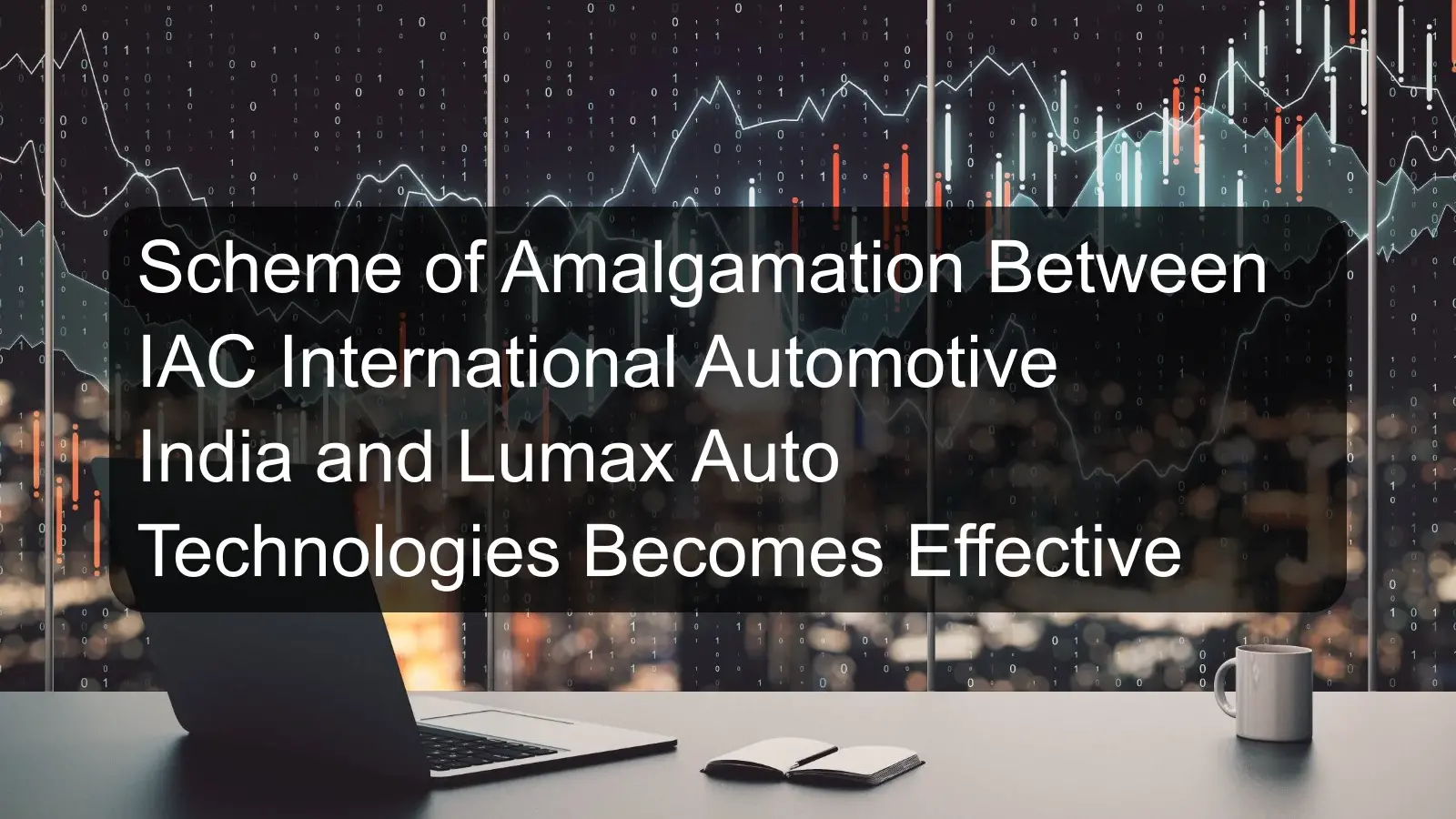 Scheme of Amalgamation Between IAC International Automotive India and Lumax Auto Technologies Becomes Effective