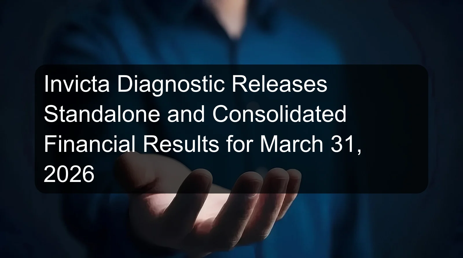 Invicta Diagnostic Releases Standalone and Consolidated Financial Results for March 31, 2026