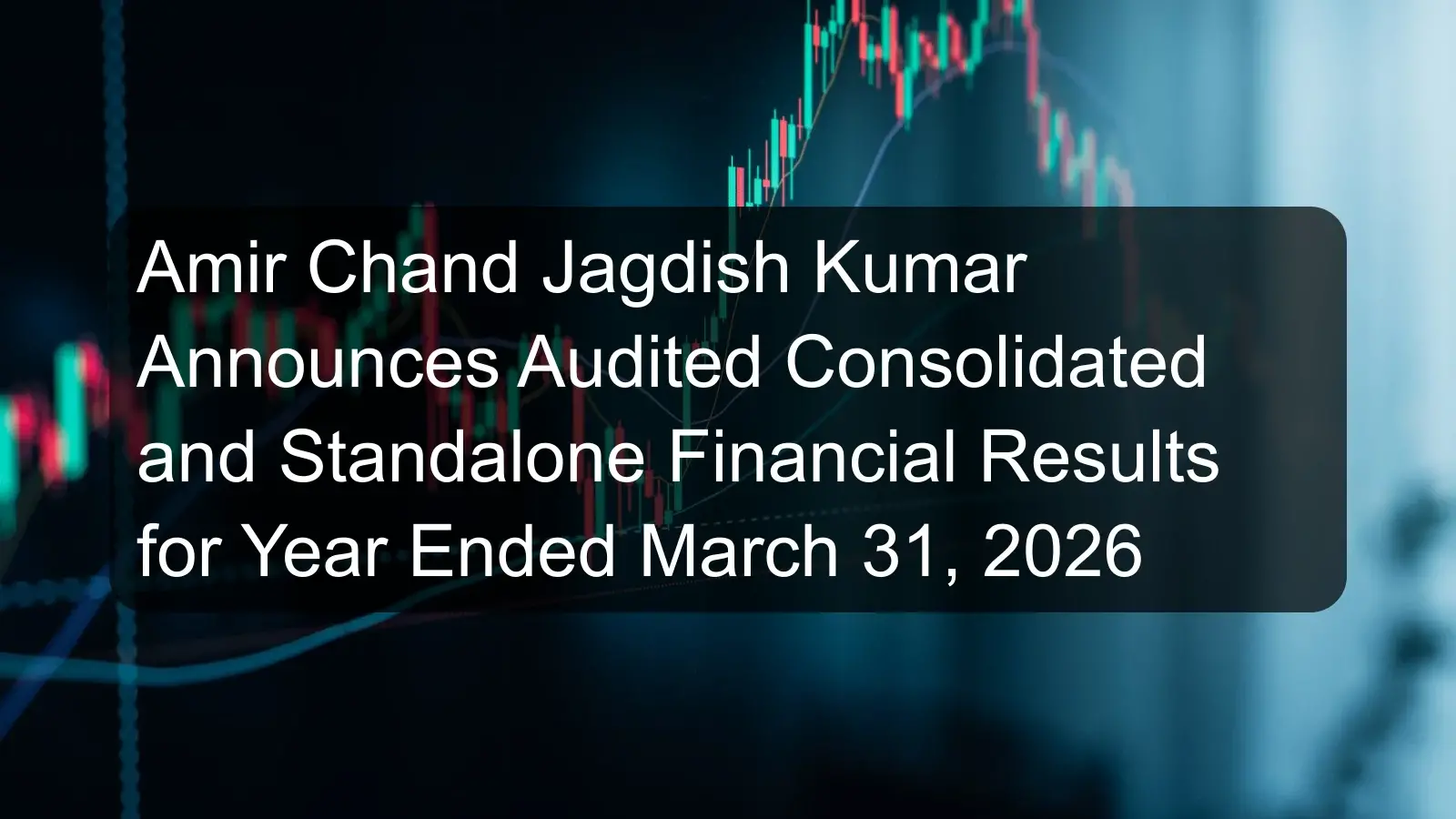 Amir Chand Jagdish Kumar Announces Audited Consolidated and Standalone Financial Results for Year Ended March 31, 2026 Amir Chand Jagdish Kumar Announces Audited Consolidated and Standalone Financial Results for Year Ended March 31, 2026