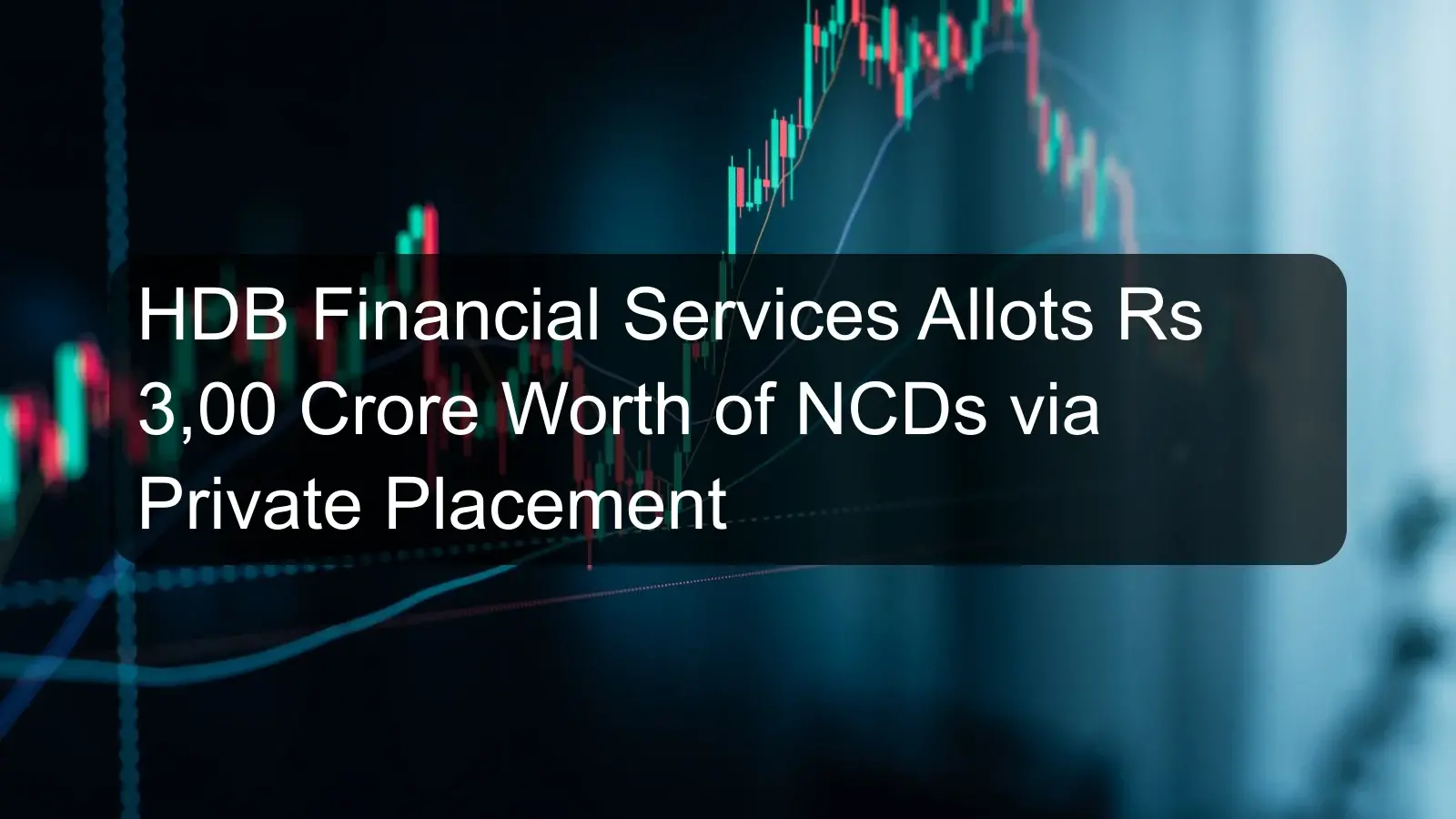 HDB Financial Services Allots Rs 3,00 Crore Worth of NCDs via Private Placement