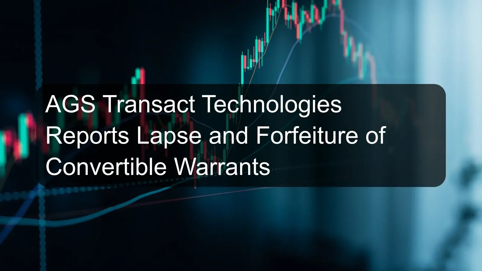 AGS Transact Technologies Reports Lapse and Forfeiture of Convertible Warrants