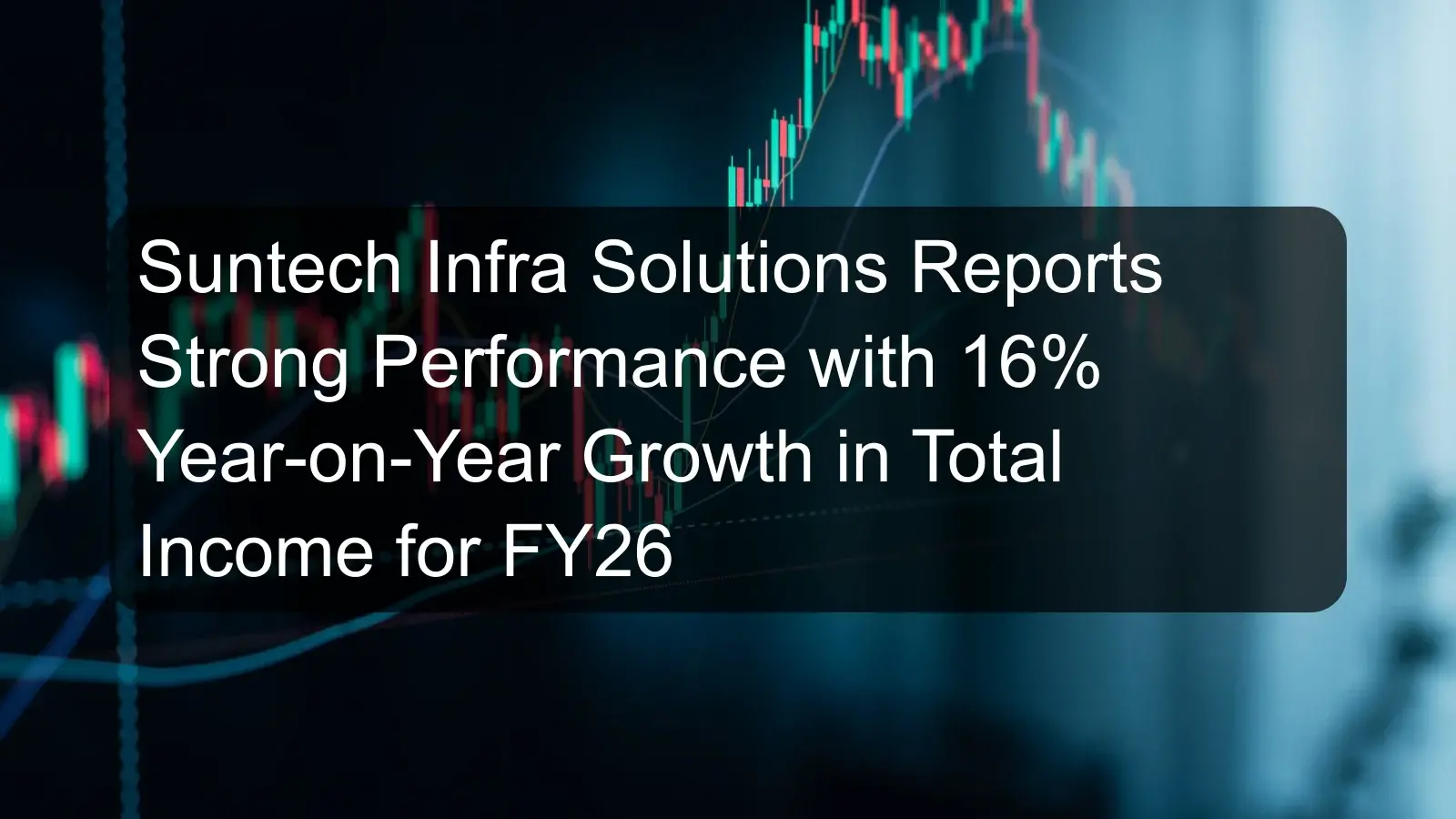 Suntech Infra Solutions Reports Strong Performance with 16% Year-on-Year Growth in Total Income for FY26
