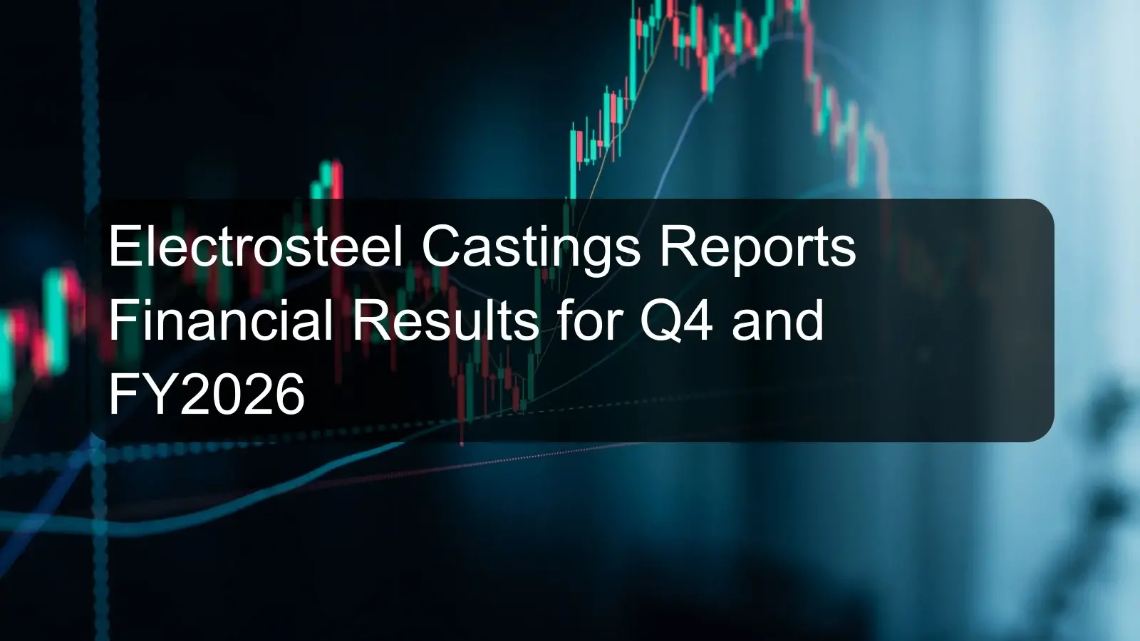 Electrosteel Castings Reports Financial Results for Q4 and FY2026 Electrosteel Castings Reports Financial Results for Q4 and FY2026