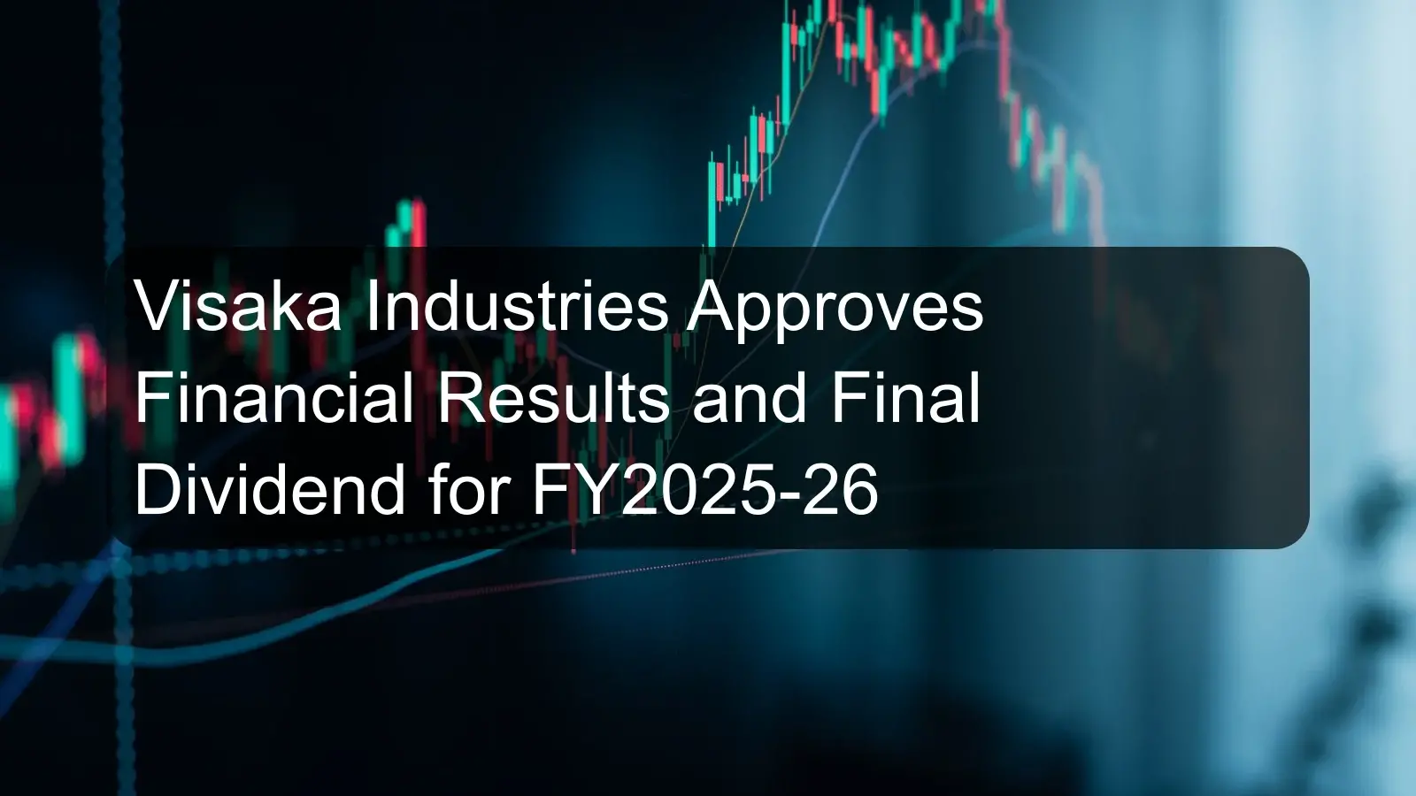Visaka Industries Approves Financial Results and Final Dividend for FY2025-26 Visaka Industries Approves Financial Results and Final Dividend for FY2025-26