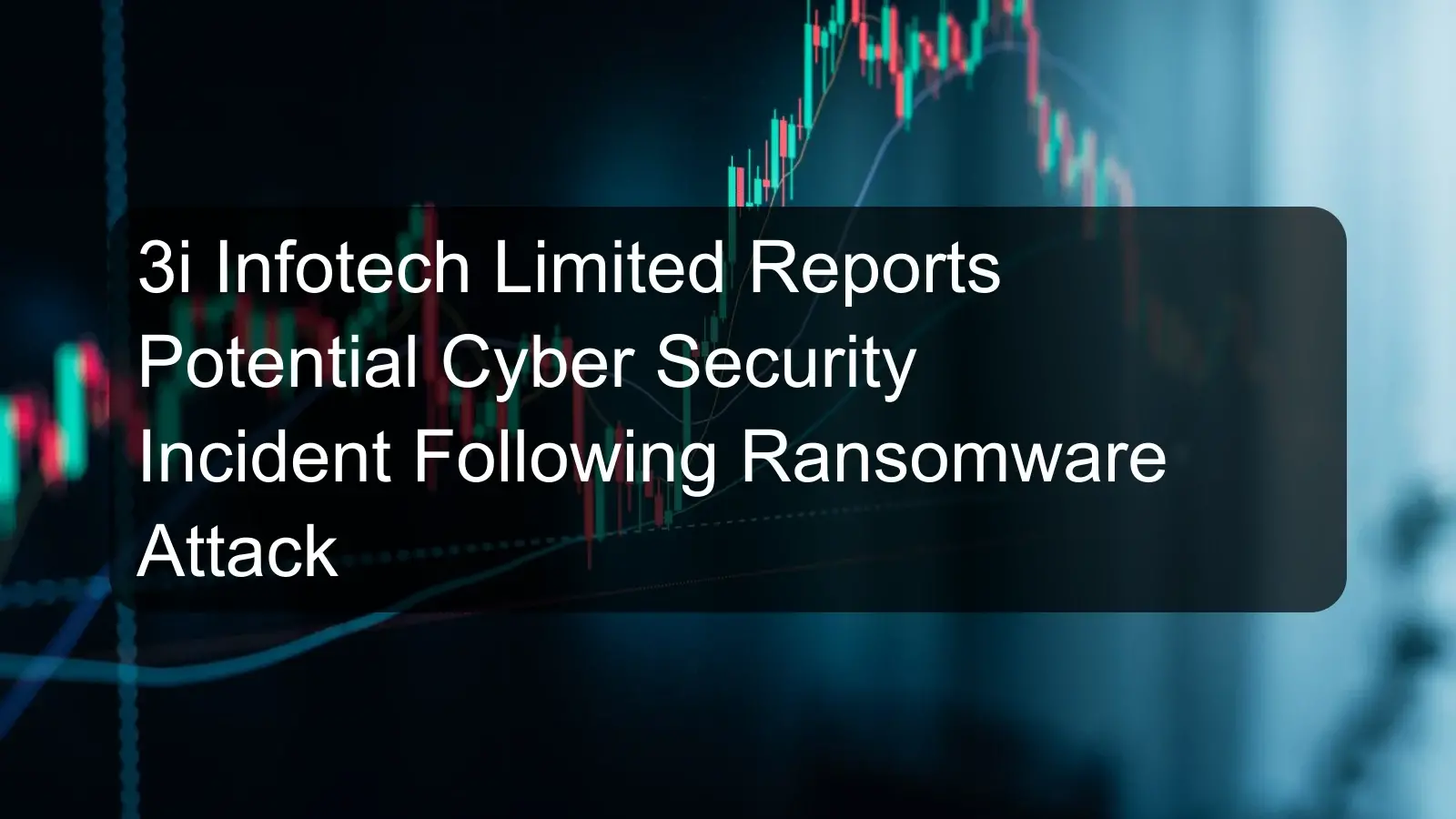 3i Infotech Limited Reports Potential Cyber Security Incident Following Ransomware Attack 3i Infotech Limited Reports Potential Cyber Security Incident Following Ransomware Attack