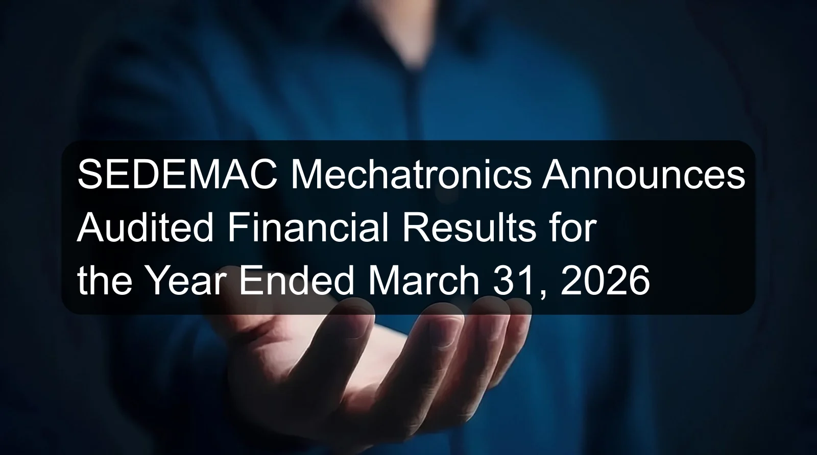 SEDEMAC Mechatronics Announces Audited Financial Results for the Year Ended March 31, 2026