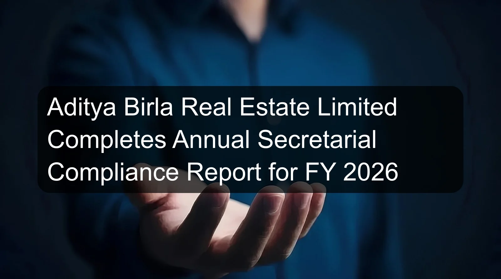 Aditya Birla Real Estate Limited Completes Annual Secretarial Compliance Report for FY 2026