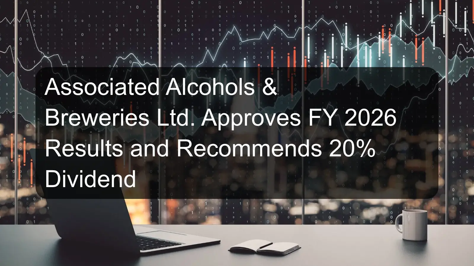 Associated Alcohols & Breweries Ltd. Approves FY 2026 Results and Recommends 20% Dividend