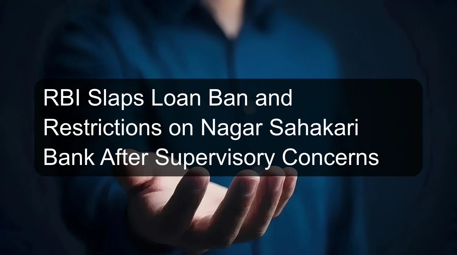 RBI Slaps Loan Ban and Restrictions on Nagar Sahakari Bank After Supervisory Concerns