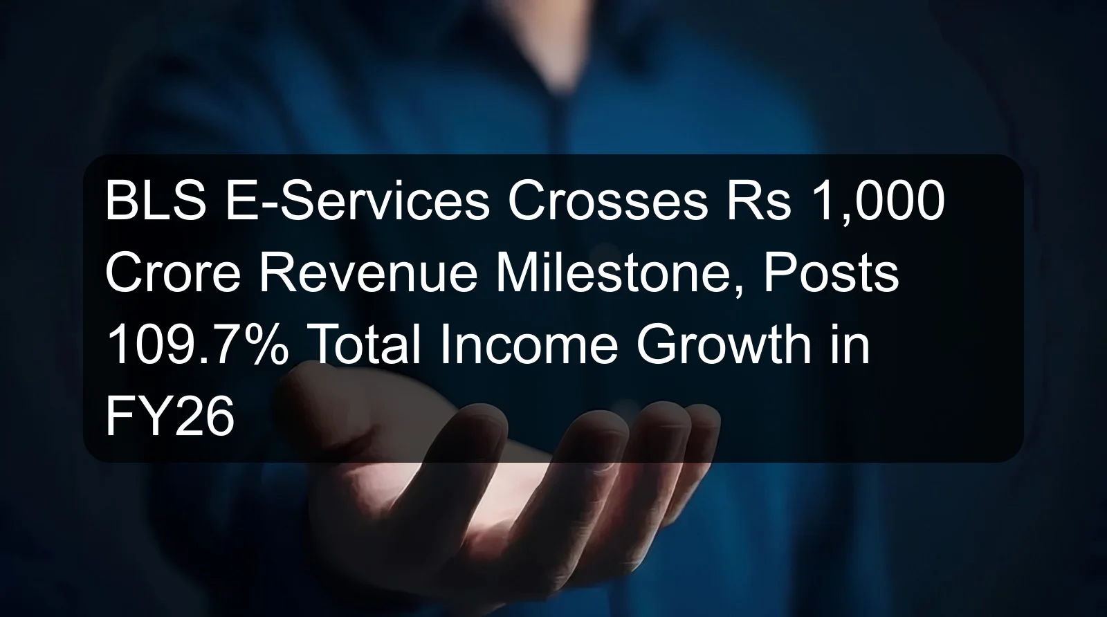BLS E-Services Crosses Rs 1,000 Crore Revenue Milestone, Posts 109.7% Total Income Growth in FY26 BLS E-Services Crosses Rs 1,000 Crore Revenue Milestone, Posts 109.7% Total Income Growth in FY26