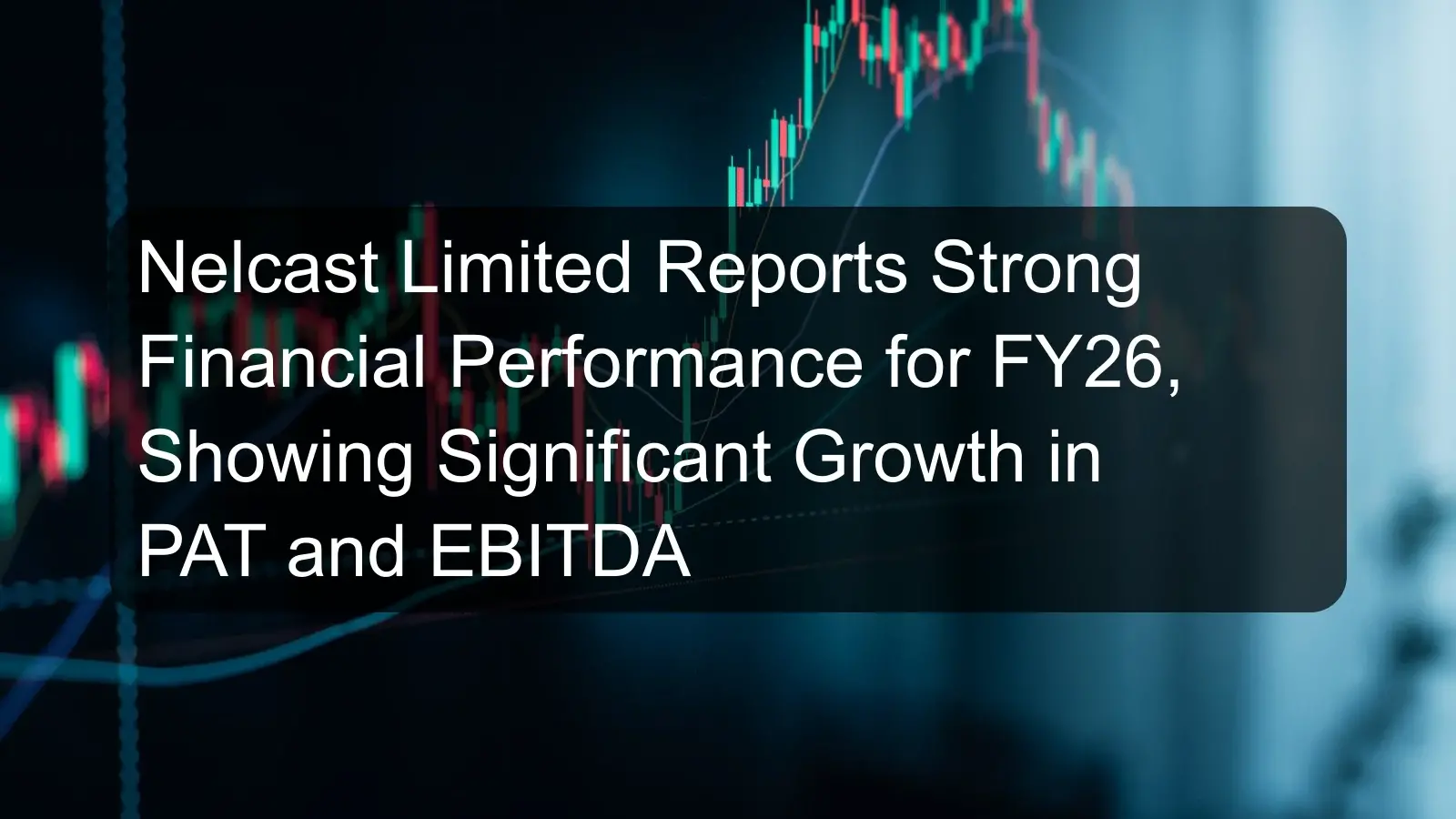 Nelcast Limited Reports Strong Financial Performance for FY26, Showing Significant Growth in PAT and EBITDA Nelcast Limited Reports Strong Financial Performance for FY26, Showing Significant Growth in PAT and EBITDA