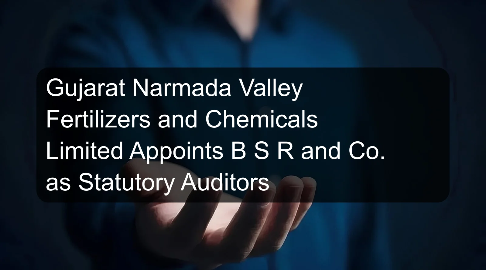 Gujarat Narmada Valley Fertilizers and Chemicals Limited Appoints B S R and Co. as Statutory Auditors