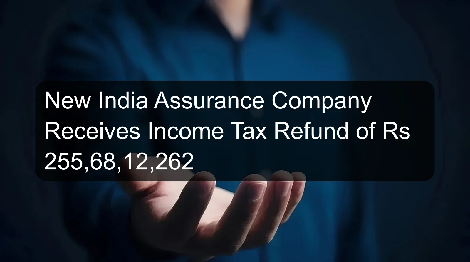 New India Assurance Company Receives Income Tax Refund of Rs 255,68,12,262