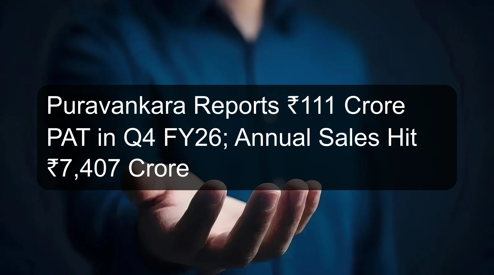Puravankara Reports ₹111 Crore PAT in Q4 FY26; Annual Sales Hit ₹7,407 Crore Puravankara Reports ₹111 Crore PAT in Q4 FY26; Annual Sales Hit ₹7,407 Crore