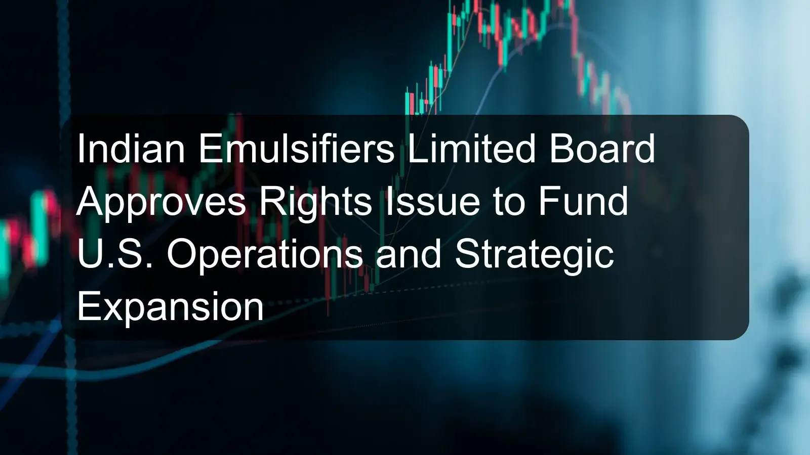 Indian Emulsifiers Limited Board Approves Rights Issue to Fund U.S. Operations and Strategic Expansion Indian Emulsifiers Limited Board Approves Rights Issue to Fund U.S. Operations and Strategic Expansion