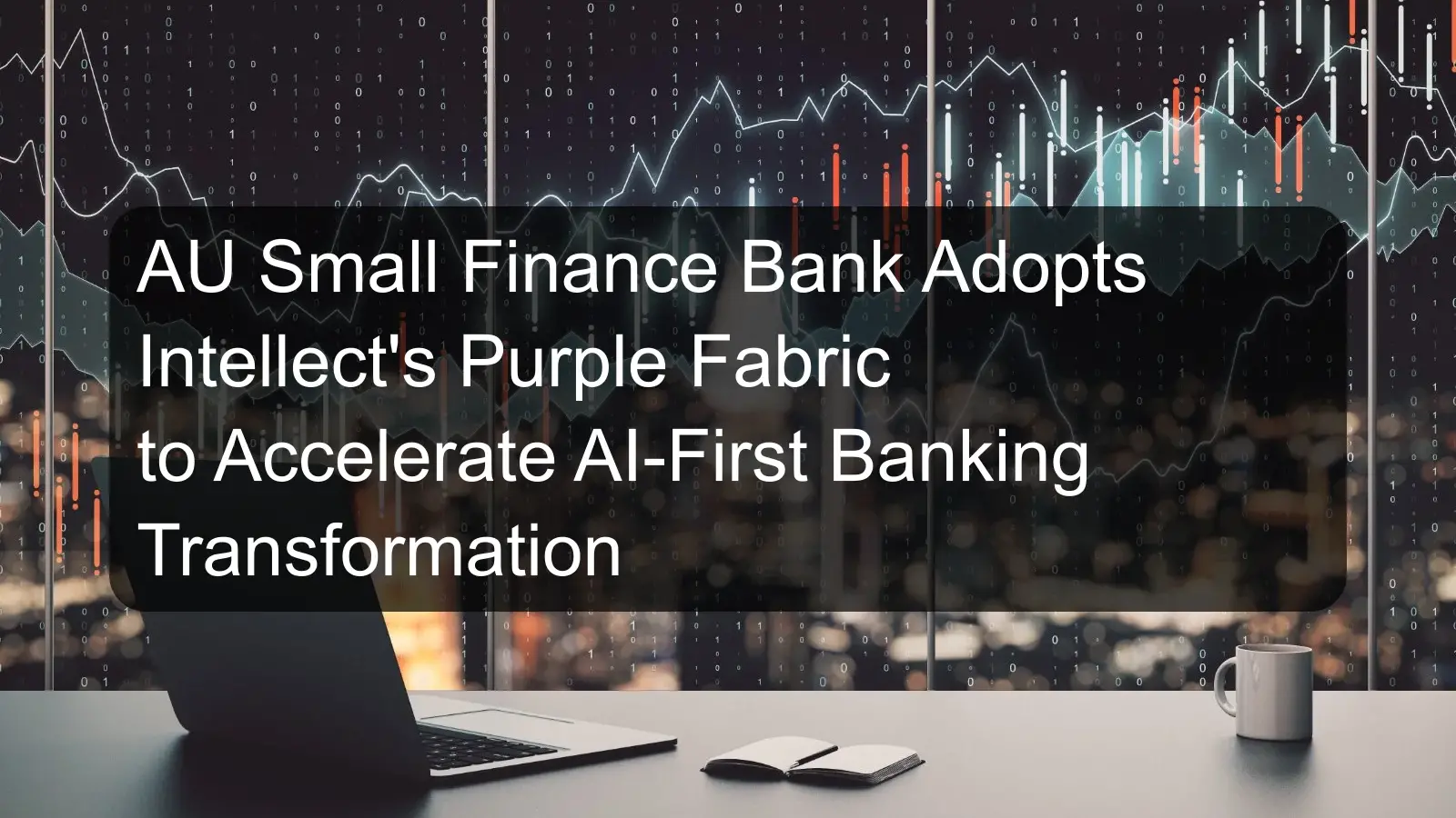 AU Small Finance Bank Adopts Intellect's Purple Fabric to Accelerate AI-First Banking Transformation