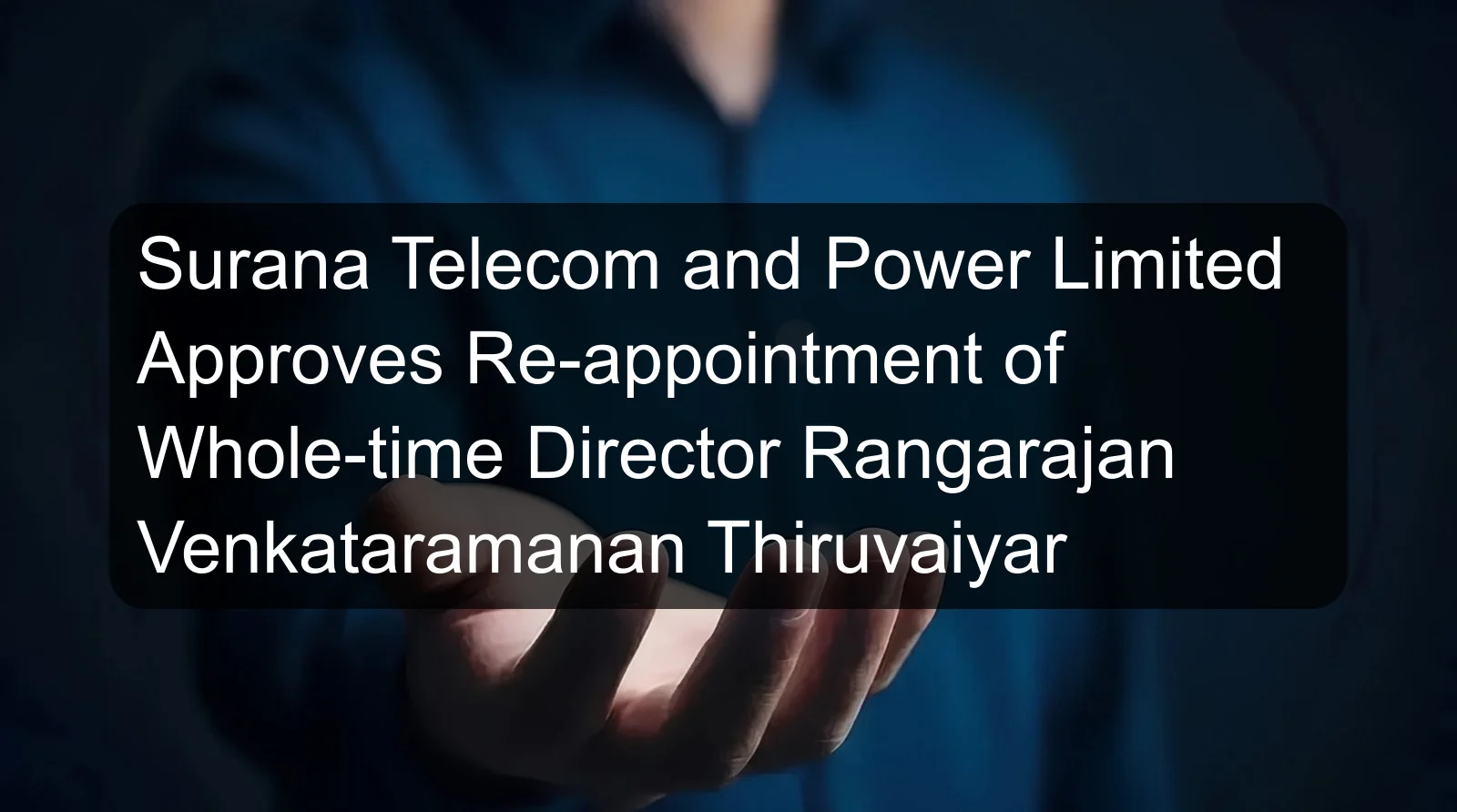 Surana Telecom and Power Limited Approves Re-appointment of Whole-time Director Rangarajan Venkataramanan Thiruvaiyar