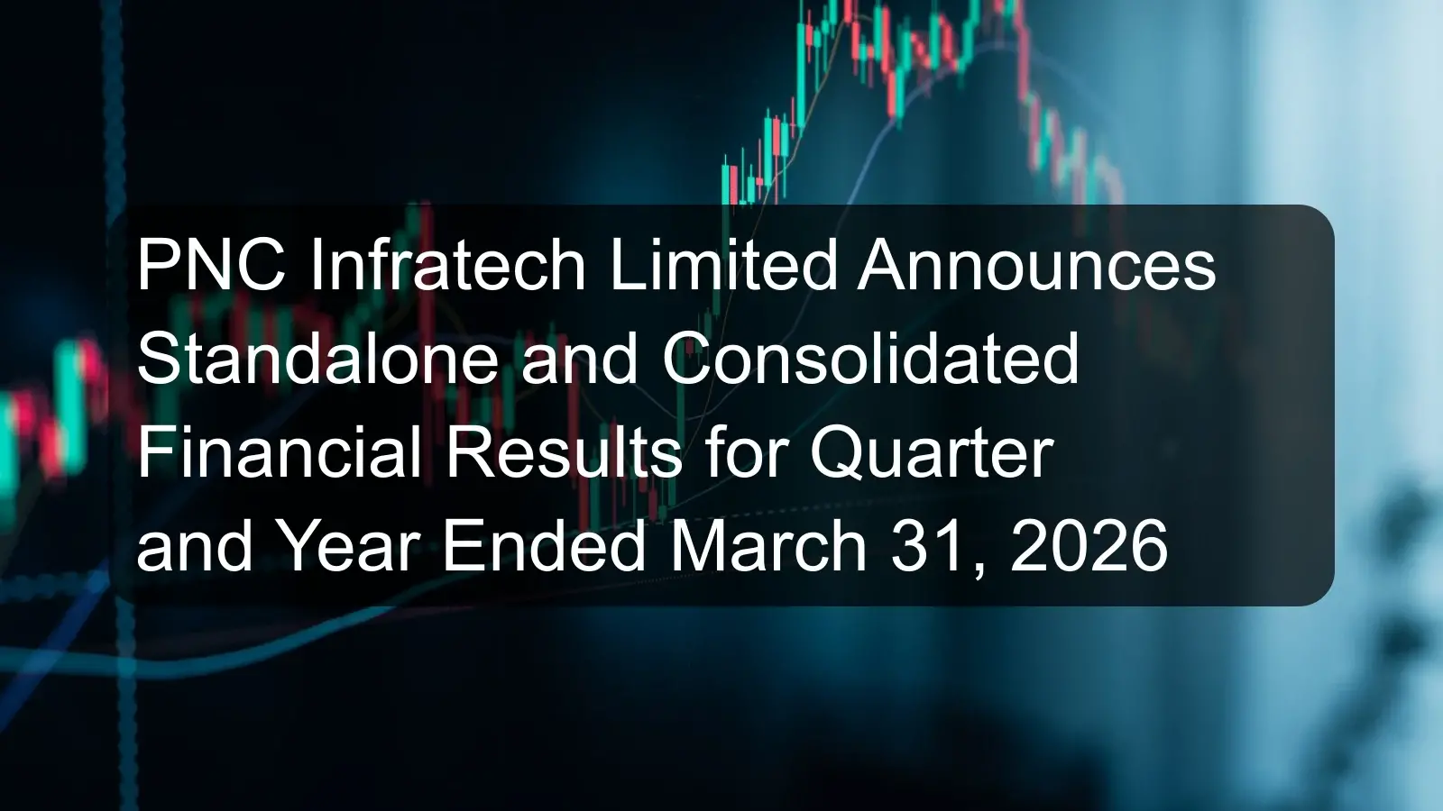 PNC Infratech Limited Announces Standalone and Consolidated Financial Results for Quarter and Year Ended March 31, 2026