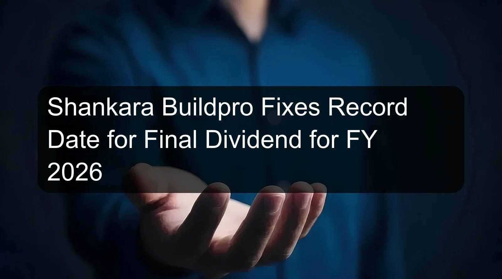 Shankara Buildpro Fixes Record Date for Final Dividend for FY 2026 Shankara Buildpro Fixes Record Date for Final Dividend for FY 2026