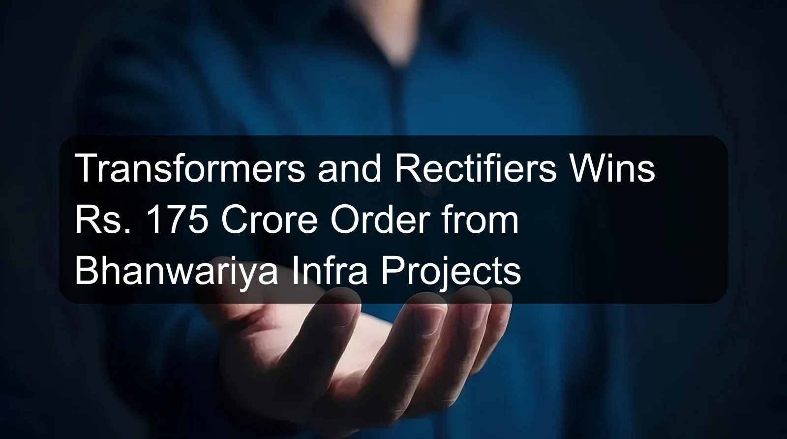Transformers and Rectifiers Wins Rs. 175 Crore Order from Bhanwariya Infra Projects Transformers and Rectifiers Wins Rs. 175 Crore Order from Bhanwariya Infra Projects