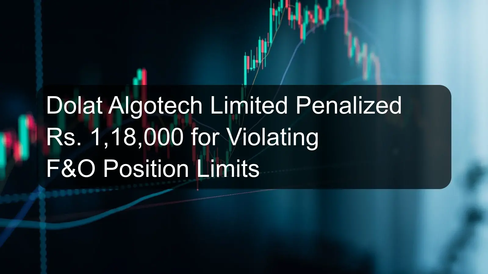 Dolat Algotech Limited Penalized Rs. 1,18,000 for Violating F&O Position Limits