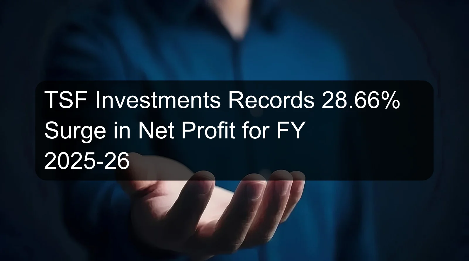 TSF Investments Records 28.66% Surge in Net Profit for FY 2025-26 TSF Investments Records 28.66% Surge in Net Profit for FY 2025-26