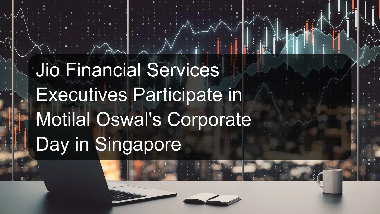 Jio Financial Services Executives Participate in Motilal Oswal's Corporate Day in Singapore Jio Financial Services Executives Participate in Motilal Oswal's Corporate Day in Singapore