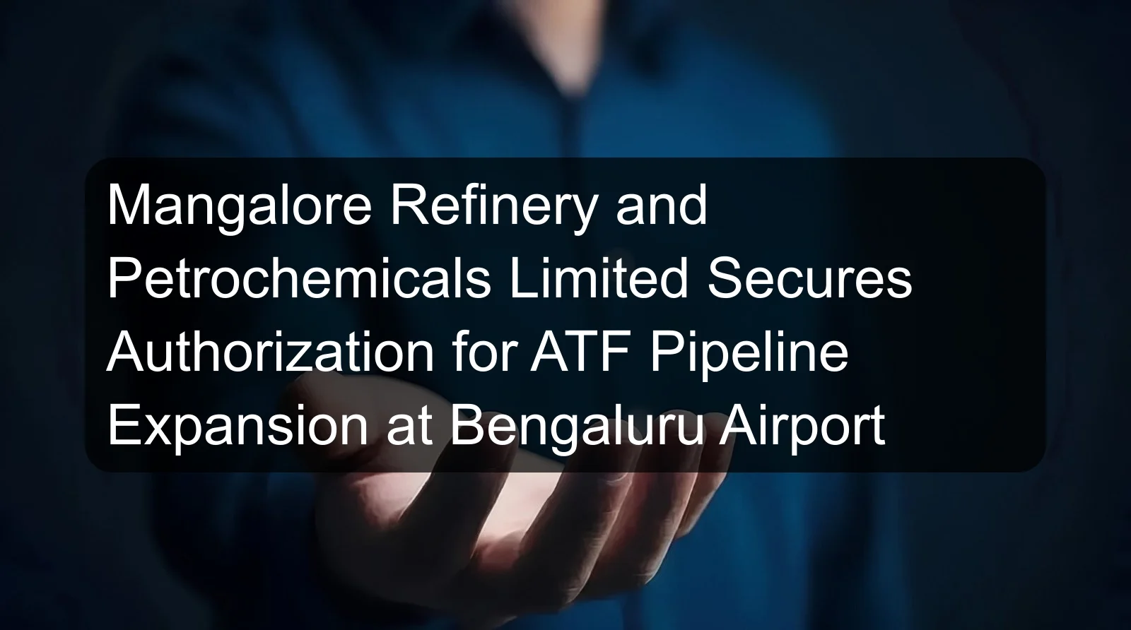 Mangalore Refinery and Petrochemicals Limited Secures Authorization for ATF Pipeline Expansion at Bengaluru Airport