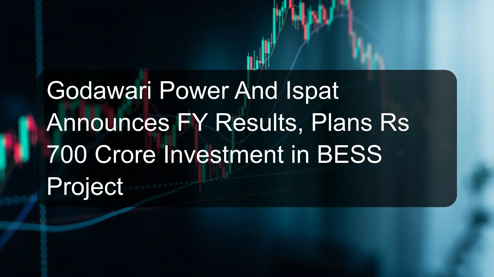 Godawari Power And Ispat Announces FY Results, Plans Rs 700 Crore Investment in BESS Project Godawari Power And Ispat Announces FY Results, Plans Rs 700 Crore Investment in BESS Project