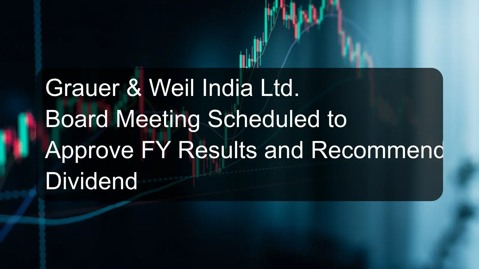 Grauer & Weil India Ltd. Board Meeting Scheduled to Approve FY Results and Recommend Dividend