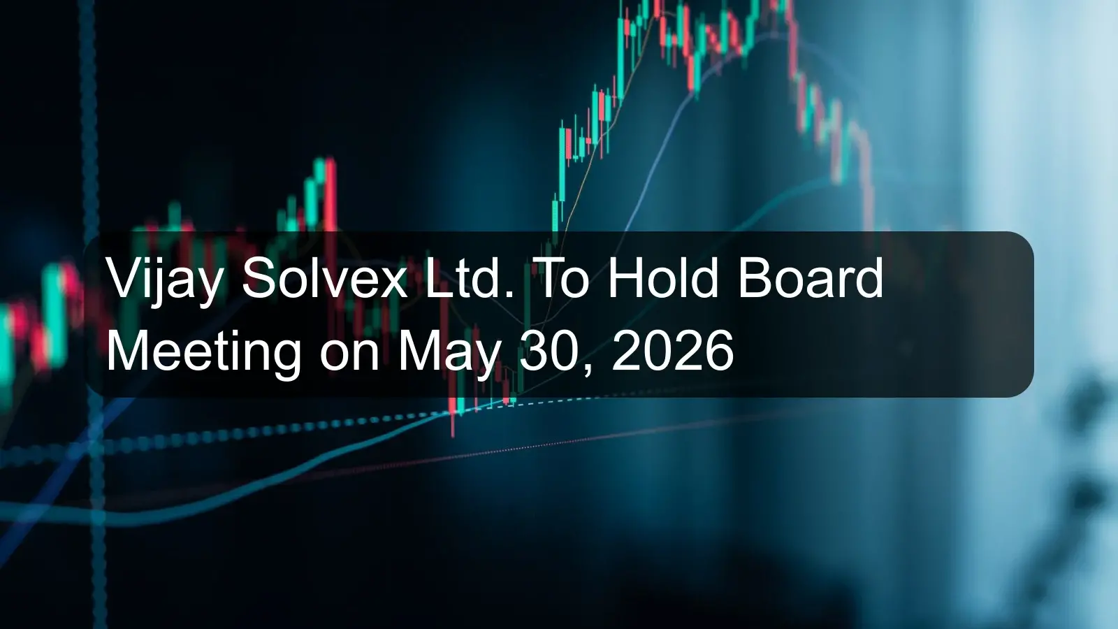 Vijay Solvex Ltd. To Hold Board Meeting on May 30, 2026