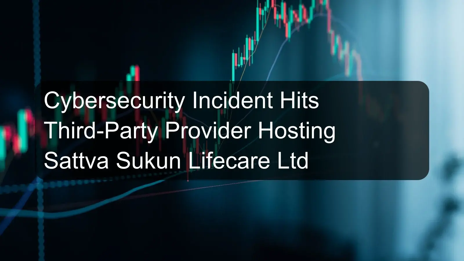 Cybersecurity Incident Hits Third-Party Provider Hosting Sattva Sukun Lifecare Ltd