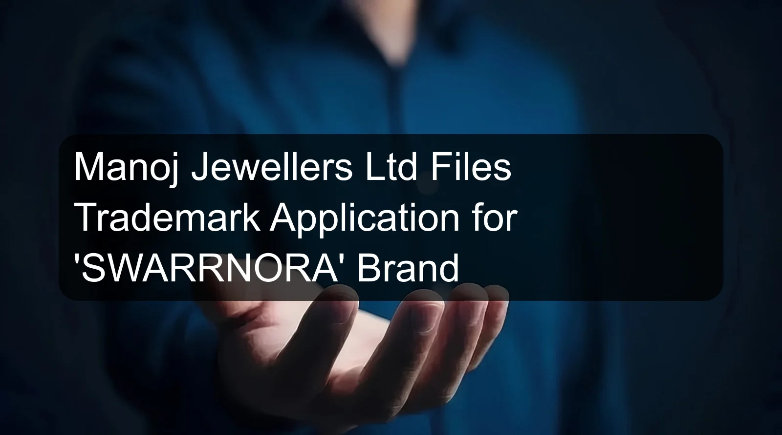 Manoj Jewellers Ltd Files Trademark Application for 'SWARRNORA' Brand