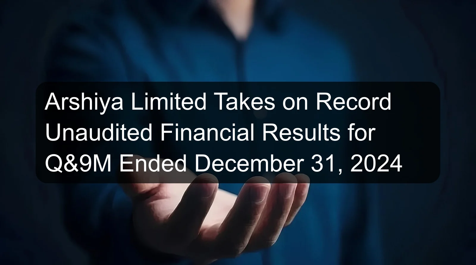 Arshiya Limited Takes on Record Unaudited Financial Results for Q&9M Ended December 31, 2024